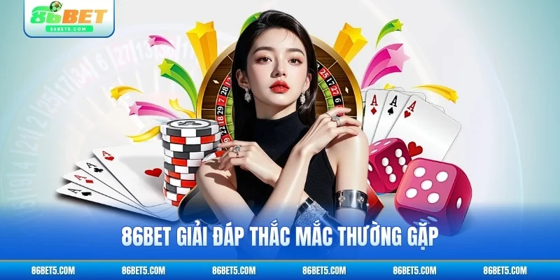 86BET giải đáp thắc mắc thường gặp