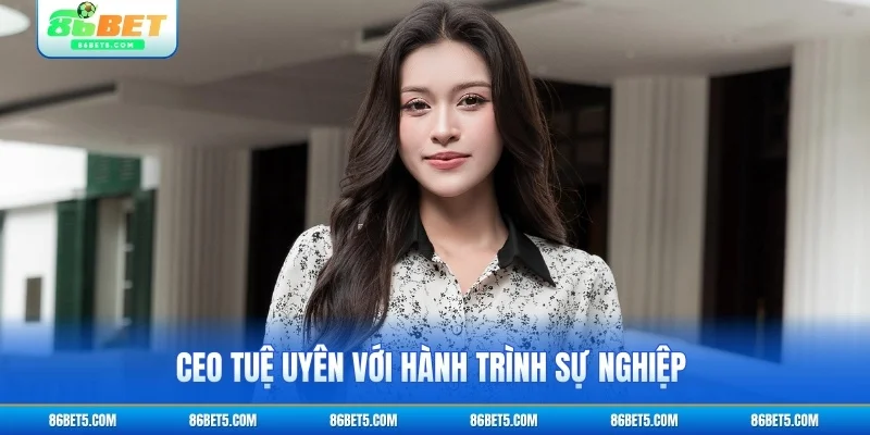 CEO Tuệ Uyên với quá trình sự nghiệp đáng ngưỡng mộ