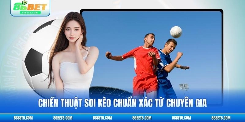 Chiến thuật soi kèo chuẩn xác từ chuyên gia