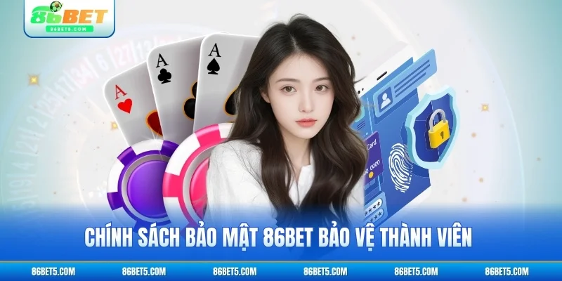 Chính sách bảo mật 86Bet bảo vệ thành viên hiệu quả