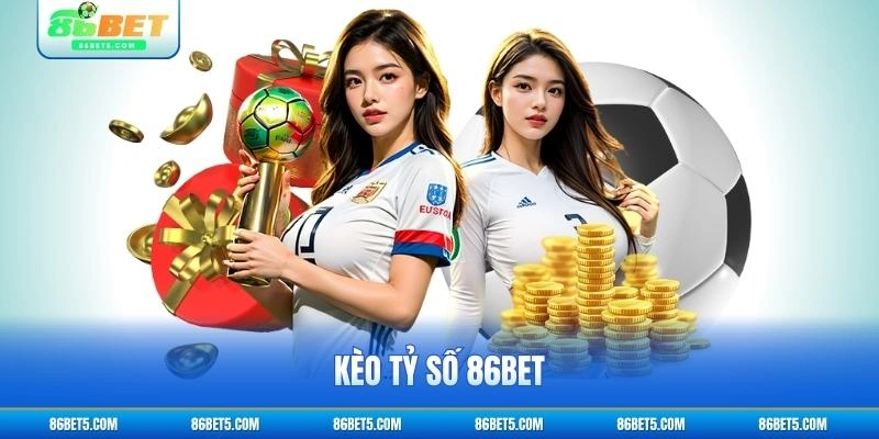 kèo tỷ số 86bet