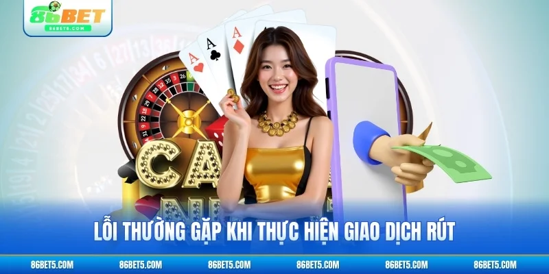 Lỗi thường gặp khi thực hiện giao dịch rút