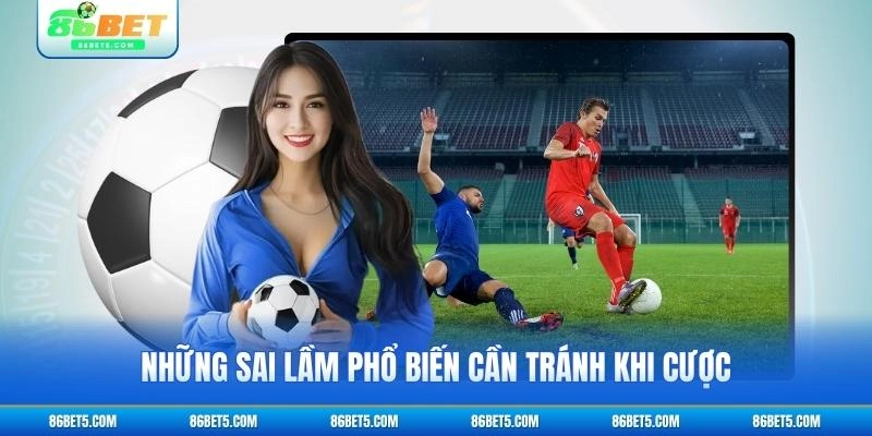 Những sai lầm phổ biến cần tránh khi cược