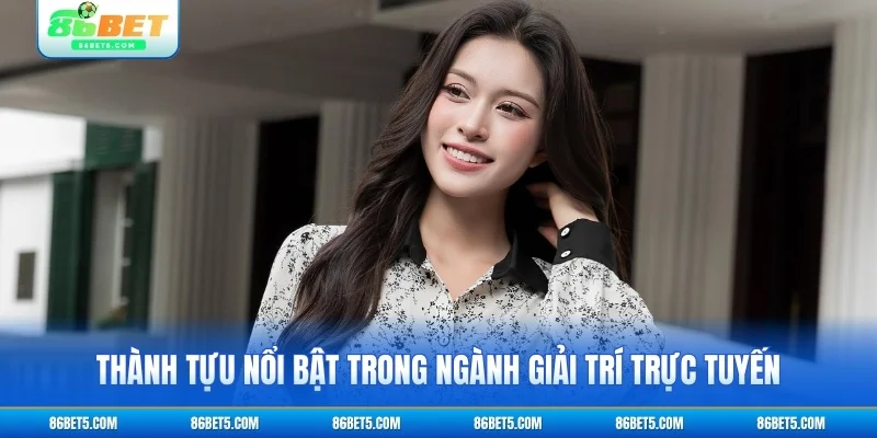 Thành tựu nổi bật trong ngành giải trí trực tuyến